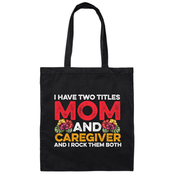 I Have Two Titles Mom And Caregiver, And I Rock Them Both Canvas Tote Bag