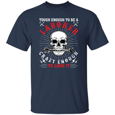 Touch Enough To Be A Laborer, Crazy Enough To Love It Unisex T-Shirt