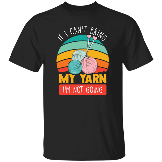 Retro Quilting, If I Can't Bring My Yarn, I'm Not Going Unisex T-Shirt