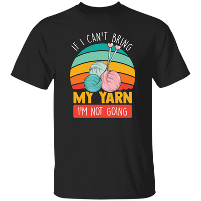 Retro Quilting, If I Can't Bring My Yarn, I'm Not Going Unisex T-Shirt