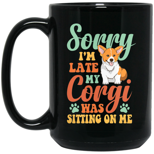 Sorry I'm Late, My Corgi Was Sitting On Me Black Mug