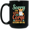 Sorry I'm Late, My Corgi Was Sitting On Me Black Mug