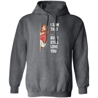 Jesus Lover, Believe In Jesus, I Saw That, But I Still Love You Pullover Hoodie