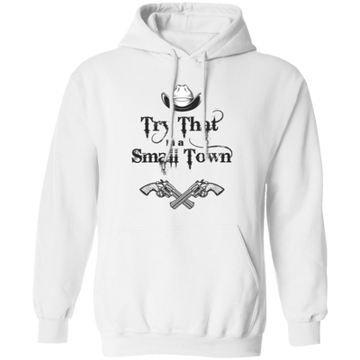 Try That In A Small Town, Cowboy Hat, Cowboy Gun Pullover Hoodie