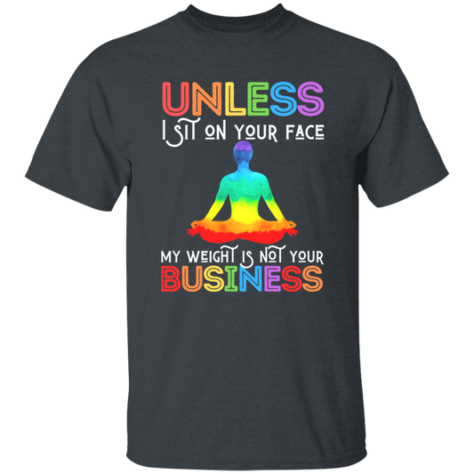 Unless I Sit On Your Face, My Weight Is Not Your Business Unisex T-Shirt