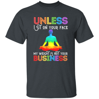 Unless I Sit On Your Face, My Weight Is Not Your Business Unisex T-Shirt