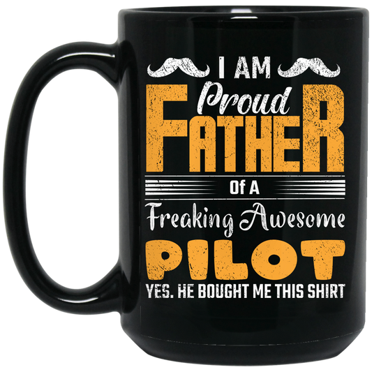 I Am Proud Father Of A Freaking Awesome Pilot, Yes He Boought Me This Shirt Black Mug