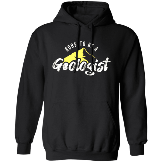 Born To Be A Geologist, Love Geologist, Geologist Gift, I Am A Geologist Pullover Hoodie