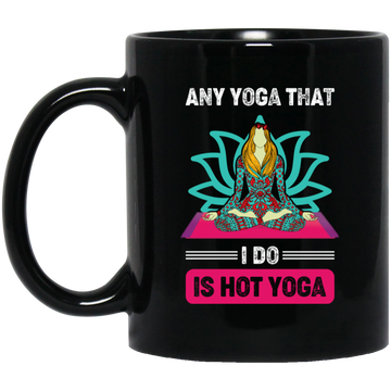 Any Yoga That I Do Is Hot Yoga, Mandala Yoga, Yoga Girl Black Mug