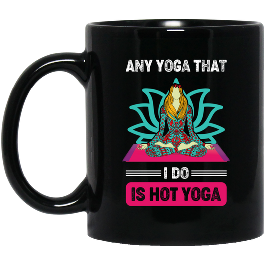 Any Yoga That I Do Is Hot Yoga, Mandala Yoga, Yoga Girl Black Mug