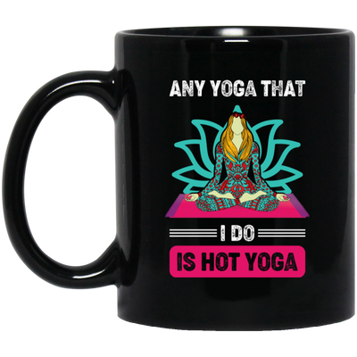 Any Yoga That I Do Is Hot Yoga, Mandala Yoga, Yoga Girl Black Mug