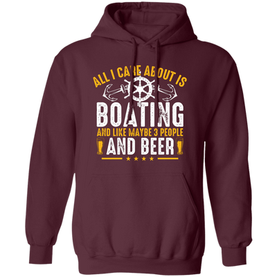 All I Care About Is Boating, Like 3 People And Beer Pullover Hoodie