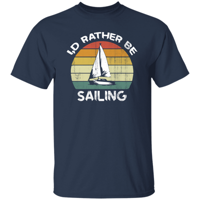 I Would Rather Be Sailing, Retro Sailing Gift, Love Sailing, Best Sailing Ever Unisex T-Shirt