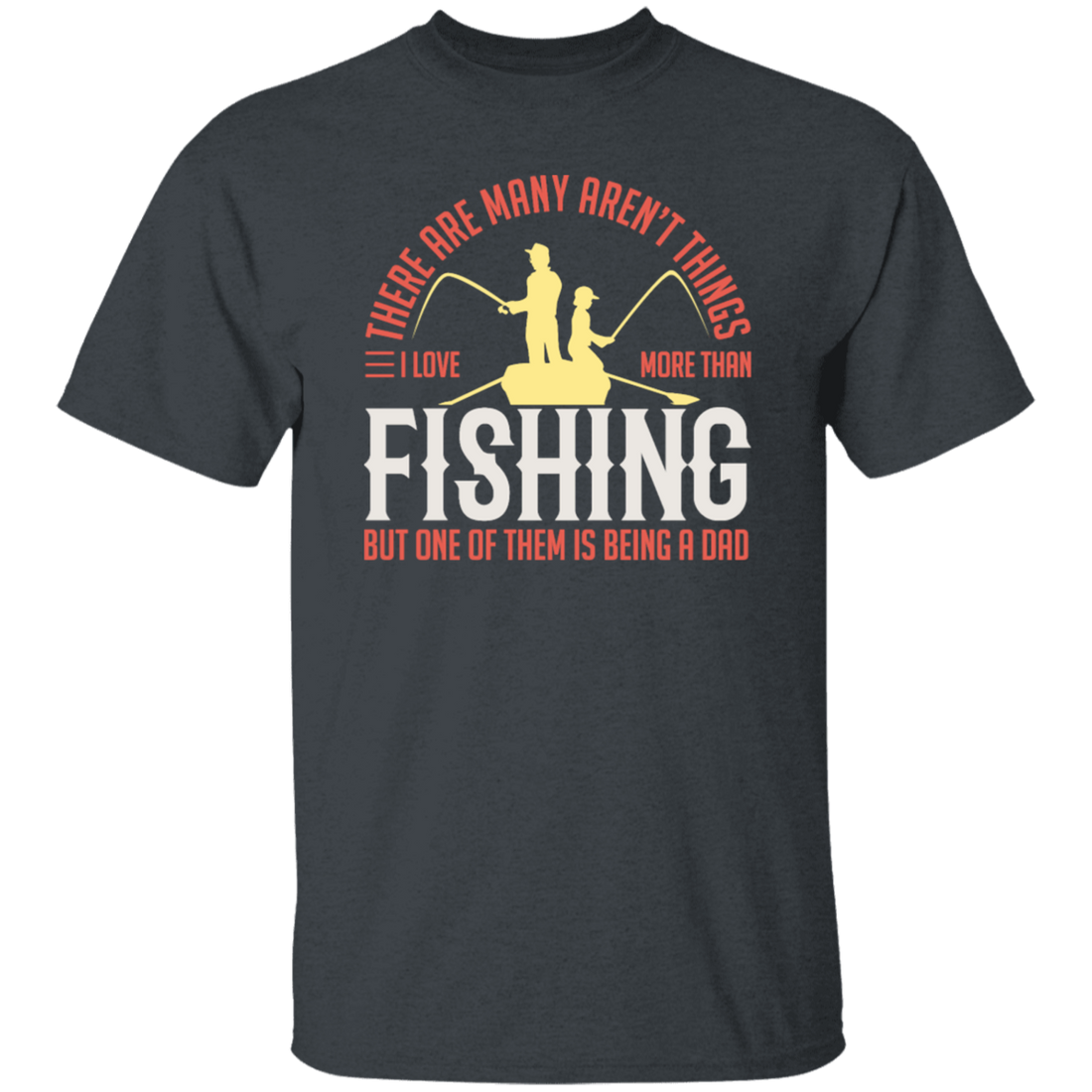 Fishing Angler, I Love More Than Fishing, But One Of Them Is Being A Dad Unisex T-Shirt
