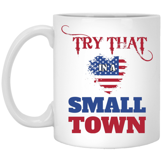 Try That In A Small Town, American Town, Music Town White Mug