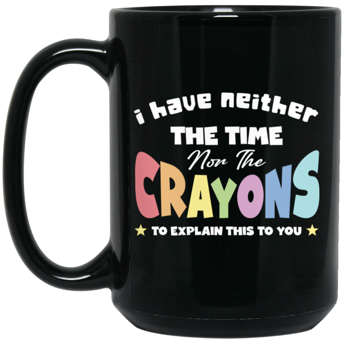 I Have Neither The Time Nor The Crayons To Explain This To You Black Mug