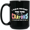 I Have Neither The Time Nor The Crayons To Explain This To You Black Mug