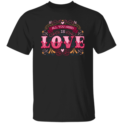 All You Need Is Love, All I Need Is Love, I Need Love, Valentine's Day, Trendy Valentine Unisex T-Shirt