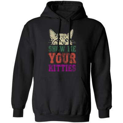 Cat Lover, Show Me Your Kitties, Cat Show Me The Kitties, Lover Gift Pullover Hoodie