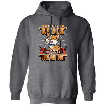 Dog Owner Gift, Dog Lover Gift, Funny Dog, Just A Dog, Just An Idiot Pullover Hoodie