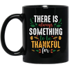 There Is Always Something To Be Thankful For, Thanksgiving Black Mug