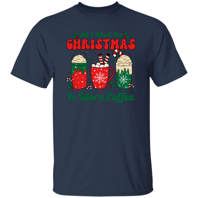 All I Want For Christmas Is More Coffee, Coffee Lover, Coffee In Xmas, Merry Christmas, Trendy Christmas Unisex T-Shirt