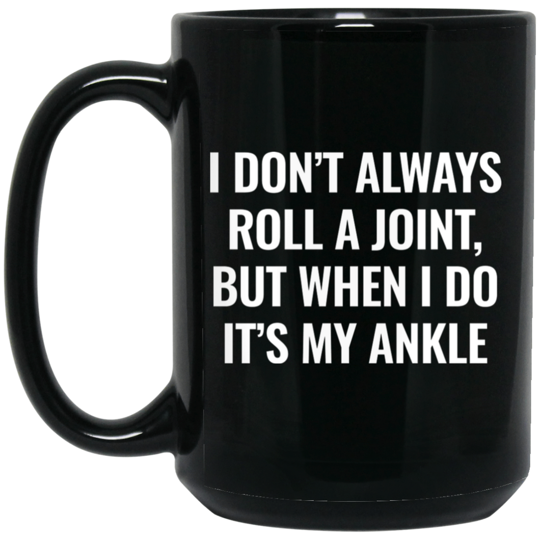 I Don't Always Roll A Joint, But When I Do It's My Ankle white Black Mug