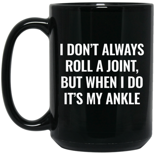 I Don't Always Roll A Joint, But When I Do It's My Ankle white Black Mug