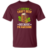 I Drink Craft Beer, Because I'm Awesome, Craft Beer Unisex T-Shirt