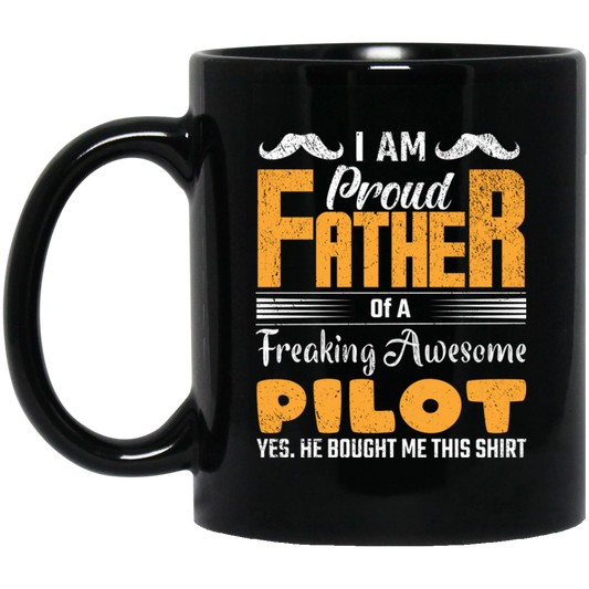 I Am Proud Father Of A Freaking Awesome Pilot, Yes He Boought Me This Shirt Black Mug