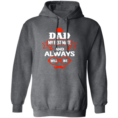 Dad Is My Best Mate, And Always Will Be, Love Dad, Best Dad Ever Pullover Hoodie