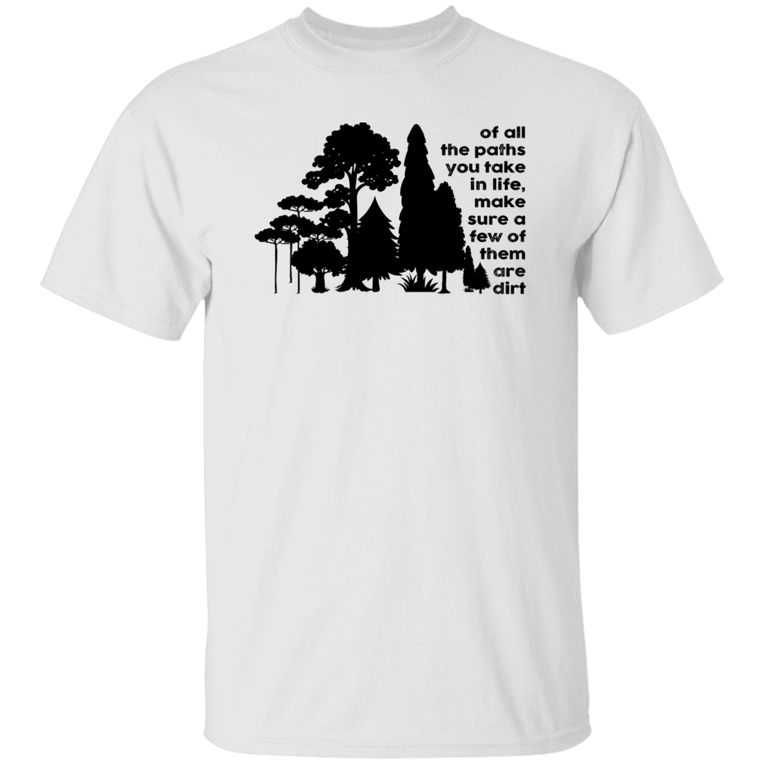 Of All The Paths You Take In Life, Make Sure A Few Of Them Are Dirt Unisex T-Shirt