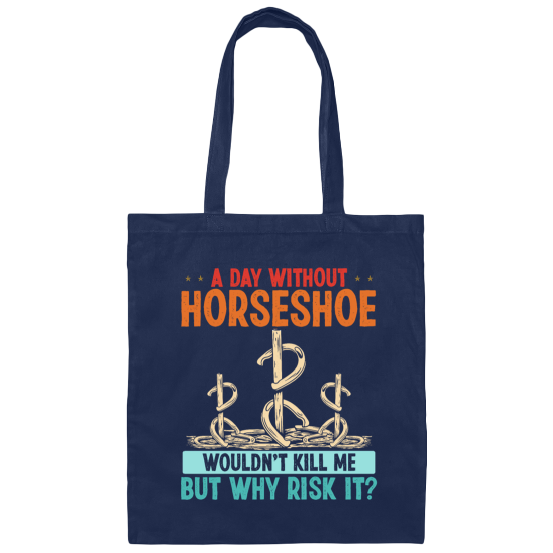 A Day Without Horseshoe Would Not But Why Risk It Canvas Tote Bag