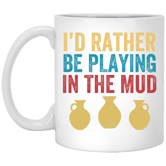 I'd Rather Be Playing In The Mud, Retro Pottery, Play Mud White Mug