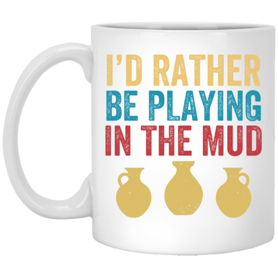 I'd Rather Be Playing In The Mud, Retro Pottery, Play Mud White Mug