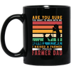 Are You Sure You Want To Mess With Me, I Raise A Farmer Proud Farmer Dad Black Mug