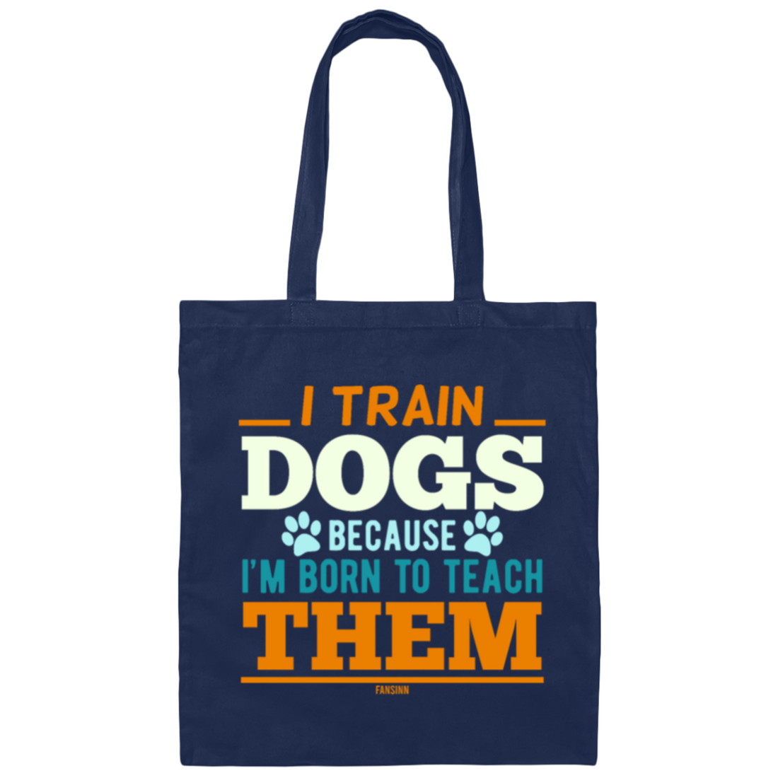 I Train Dogs Because I'm Born To Teach Them, Dog Trainer, Dog Training Teacher, Dog Lover Gift Canvas Tote Bag