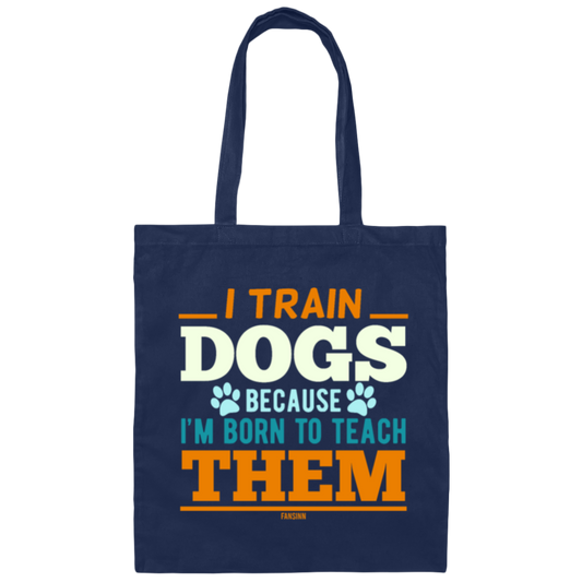 I Train Dogs Because I'm Born To Teach Them, Dog Trainer, Dog Training Teacher, Dog Lover Gift Canvas Tote Bag