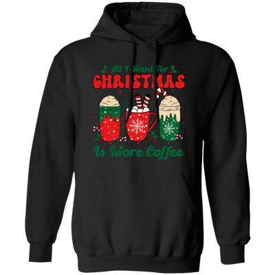 All I Want For Christmas Is More Coffee, Coffee Lover, Coffee In Xmas, Merry Christmas, Trendy Christmas Pullover Hoodie