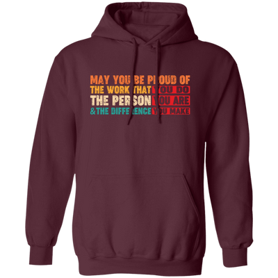 May You Be Proud Of The Work That You Do, The Person You Are And The Difference You Make Pullover Hoodie