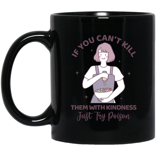 If You Can't Kill Them With Kindness, Just Try Poison Black Mug