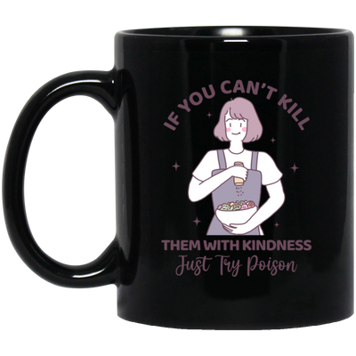 If You Can't Kill Them With Kindness, Just Try Poison Black Mug