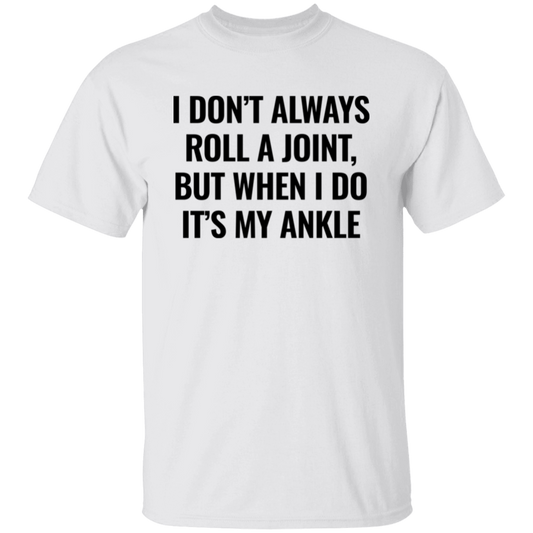 I Don't Always Roll A Joint, But When I Do It's My Ankle Unisex T-Shirt