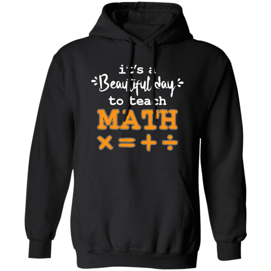 It A Beautiful Day To Teach Math, Math Teacher, Love Mathemetic Pullover Hoodie