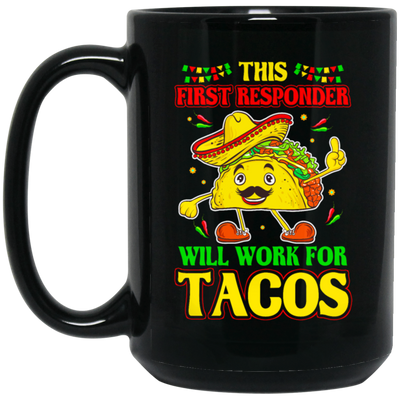 Tacos Lover Gift, This First Responder Will Work For Tacos Black Mug