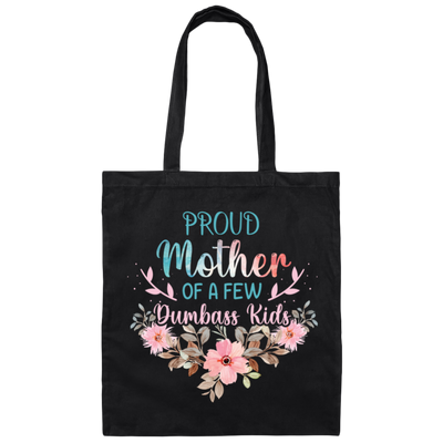 Proud Mother Of A Few Dumbass Kids, Love My Mom, Mother's Day Gift Canvas Tote Bag