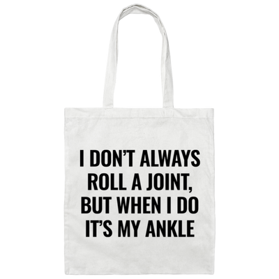 I Don't Always Roll A Joint, But When I Do It's My Ankle Canvas Tote Bag