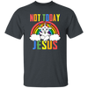 Not Today Jesus, Rainbow Unicorn, Rainbow Jesus Unisex T-Shirt