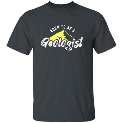 Born To Be A Geologist, Love Geologist, Geologist Gift, I Am A Geologist Unisex T-Shirt