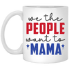 We The People Want To Mama, American Mama White Mug